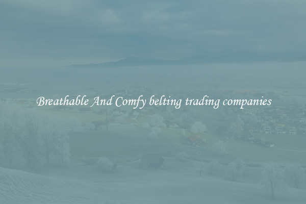 Breathable And Comfy belting trading companies