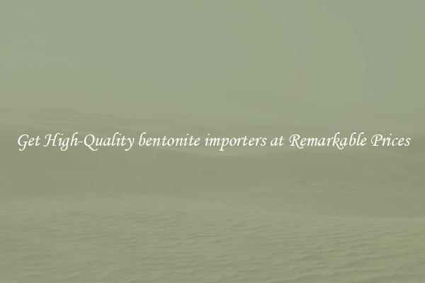 Get High-Quality bentonite importers at Remarkable Prices