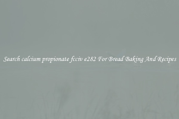 Search calcium propionate fcciv e282 For Bread Baking And Recipes