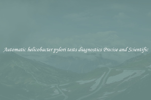 Automatic helicobacter pylori tests diagnostics Precise and Scientific