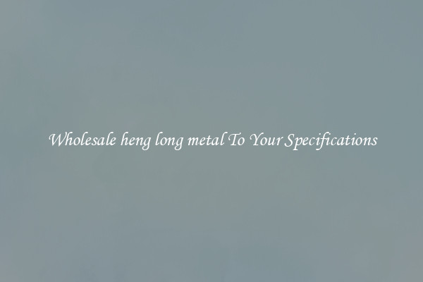 Wholesale heng long metal To Your Specifications