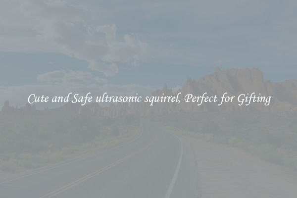 Cute and Safe ultrasonic squirrel, Perfect for Gifting