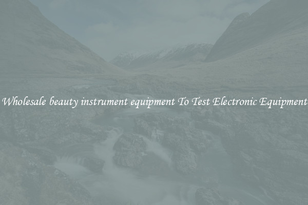 Wholesale beauty instrument equipment To Test Electronic Equipment
