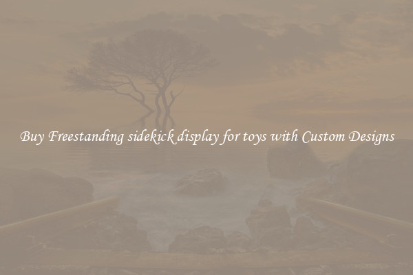 Buy Freestanding sidekick display for toys with Custom Designs