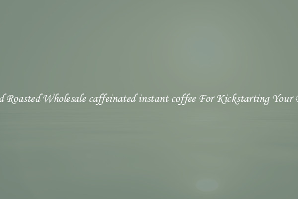 Find Roasted Wholesale caffeinated instant coffee For Kickstarting Your Day 