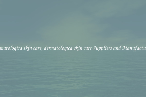 dermatologica skin care, dermatologica skin care Suppliers and Manufacturers