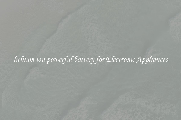 lithium ion powerful battery for Electronic Appliances