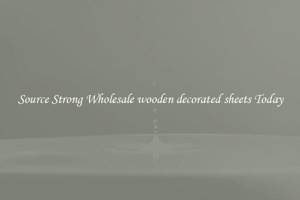 Source Strong Wholesale wooden decorated sheets Today