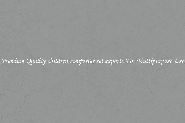 Premium Quality children comforter set exports For Multipurpose Use