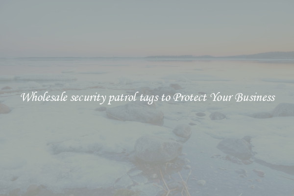 Wholesale security patrol tags to Protect Your Business