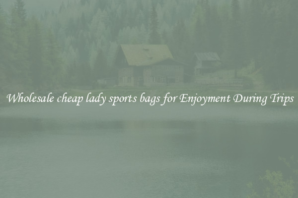 Wholesale cheap lady sports bags for Enjoyment During Trips