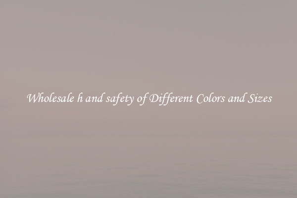 Wholesale h and safety of Different Colors and Sizes