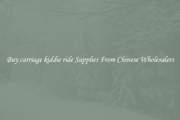 Buy carriage kiddie ride Supplies From Chinese Wholesalers
