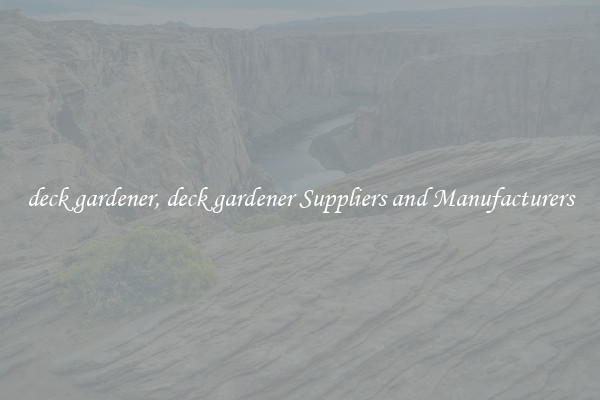 deck gardener, deck gardener Suppliers and Manufacturers