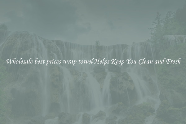 Wholesale best prices wrap towel Helps Keep You Clean and Fresh
