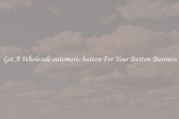 Get A Wholesale automatic button For Your Button Business