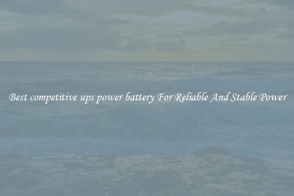 Best competitive ups power battery For Reliable And Stable Power