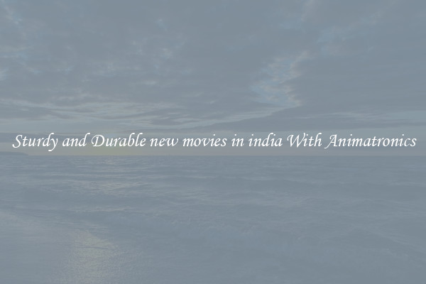 Sturdy and Durable new movies in india With Animatronics
