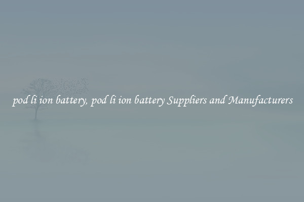pod li ion battery, pod li ion battery Suppliers and Manufacturers