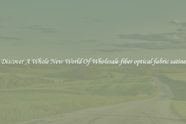 Discover A Whole New World Of Wholesale fiber optical fabric satine