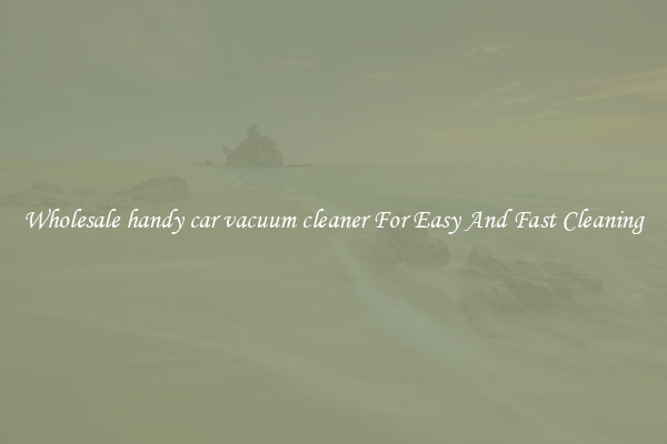 Wholesale handy car vacuum cleaner For Easy And Fast Cleaning