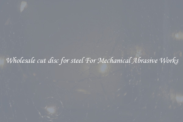 Wholesale cut disc for steel For Mechanical Abrasive Works