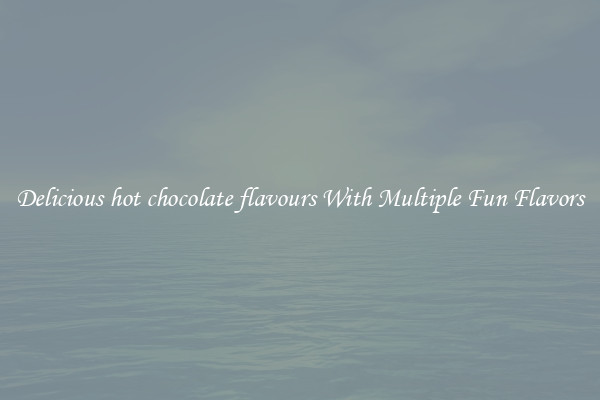 Delicious hot chocolate flavours With Multiple Fun Flavors
