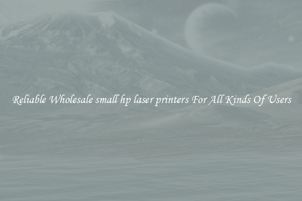Reliable Wholesale small hp laser printers For All Kinds Of Users