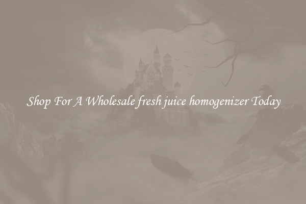 Shop For A Wholesale fresh juice homogenizer Today