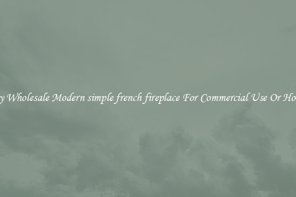 Buy Wholesale Modern simple french fireplace For Commercial Use Or Homes