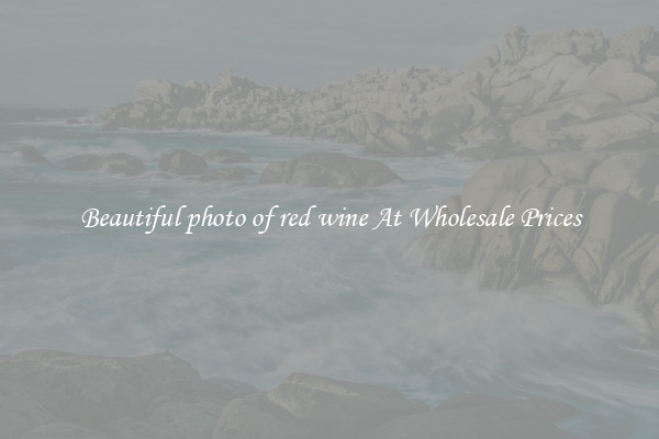 Beautiful photo of red wine At Wholesale Prices