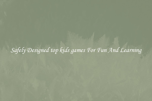 Safely Designed top kids games For Fun And Learning