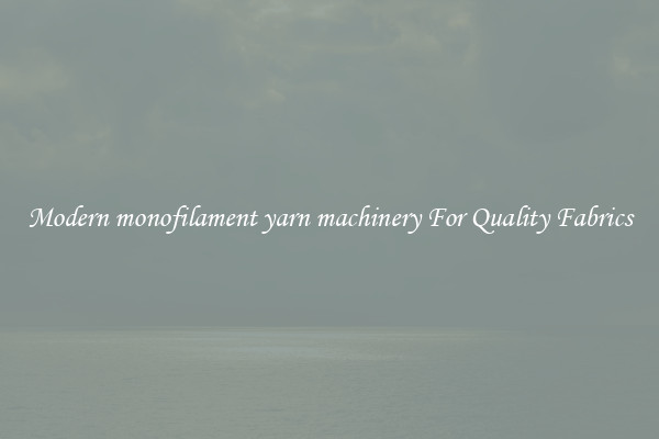 Modern monofilament yarn machinery For Quality Fabrics