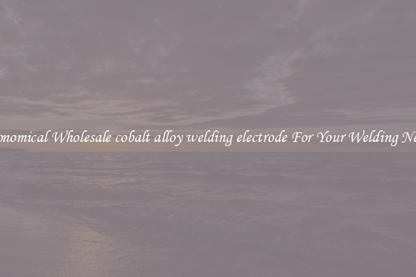 Economical Wholesale cobalt alloy welding electrode For Your Welding Needs