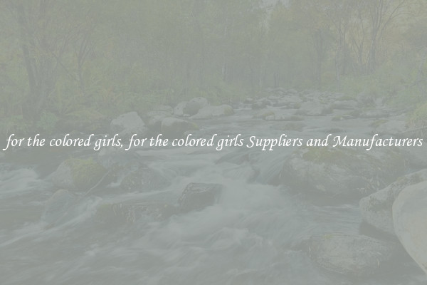 for the colored girls, for the colored girls Suppliers and Manufacturers
