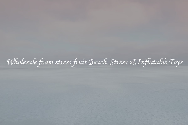 Wholesale foam stress fruit Beach, Stress & Inflatable Toys