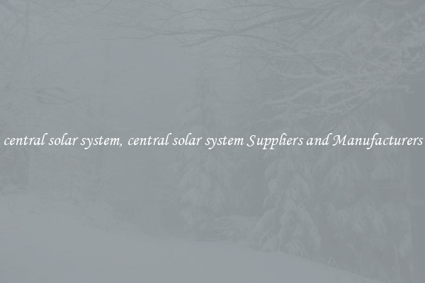 central solar system, central solar system Suppliers and Manufacturers