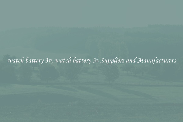 watch battery 3v, watch battery 3v Suppliers and Manufacturers