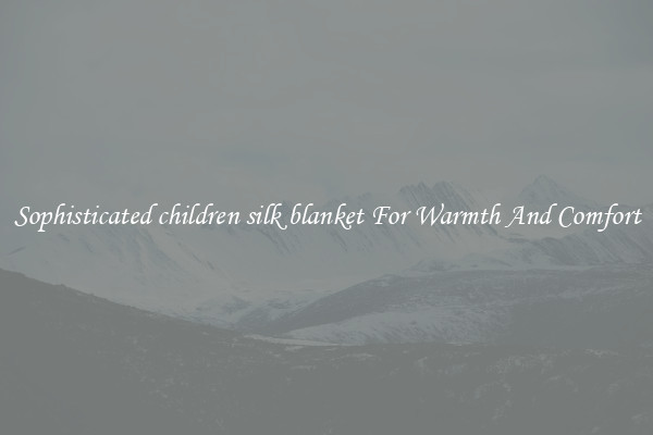Sophisticated children silk blanket For Warmth And Comfort