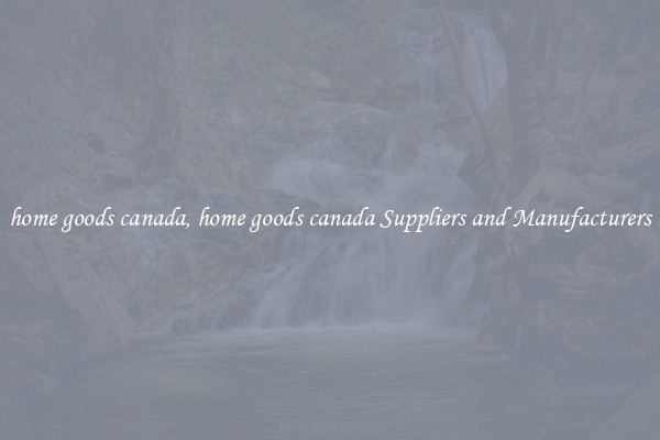 home goods canada, home goods canada Suppliers and Manufacturers