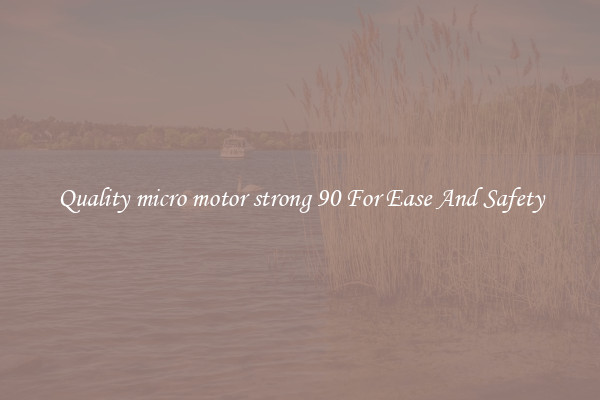 Quality micro motor strong 90 For Ease And Safety