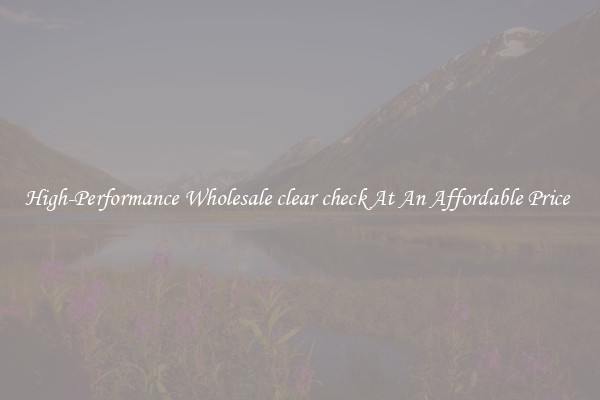 High-Performance Wholesale clear check At An Affordable Price 