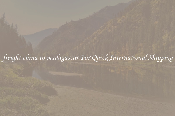freight china to madagascar For Quick International Shipping