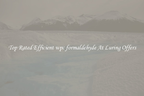 Top Rated Efficient wpc formaldehyde At Luring Offers