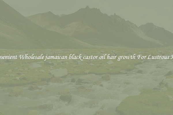 Convenient Wholesale jamaican black castor oil hair growth For Lustrous Hair.
