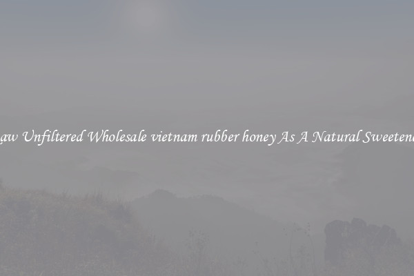 Raw Unfiltered Wholesale vietnam rubber honey As A Natural Sweetener 
