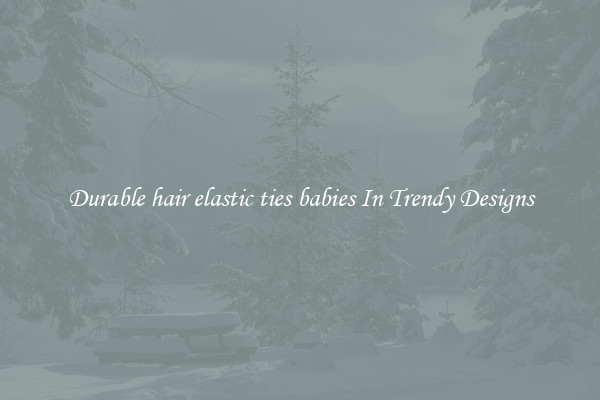 Durable hair elastic ties babies In Trendy Designs