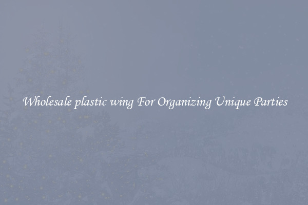 Wholesale plastic wing For Organizing Unique Parties
