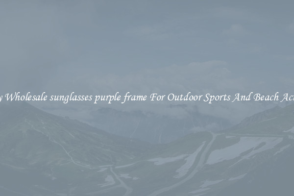 Trendy Wholesale sunglasses purple frame For Outdoor Sports And Beach Activities