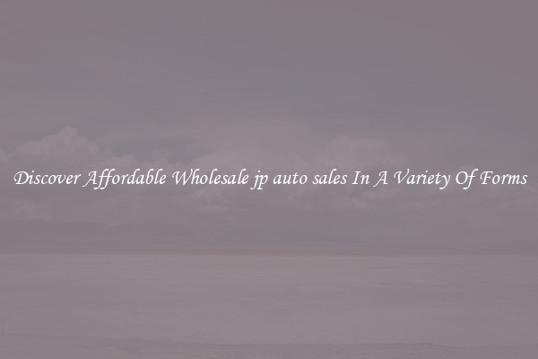 Discover Affordable Wholesale jp auto sales In A Variety Of Forms
